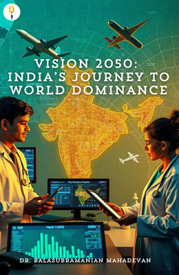 Vision 2050: India's Journey to World Dominance(English, Paperback, Mahadevan Balasubramanian Dr)