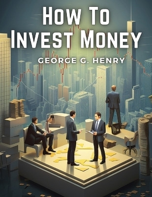 How To Invest Money(English, Paperback, George G Henry)
