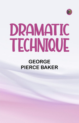 Dramatic Technique(Paperback, George Pierce Baker)