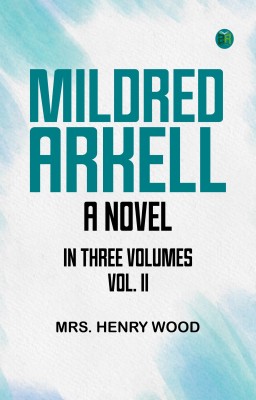 MILDRED ARKELL. A NOVEL. IN THREE VOLUMES. VOL. II.(Paperback, Mrs. Henry Wood)