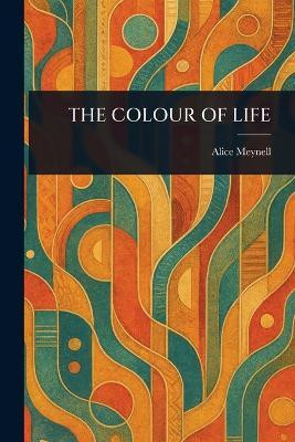 The Colour of Life(English, Paperback, Meynell Alice)