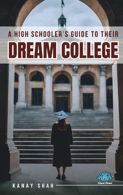 A High Schooler’s Guide to Their Dream College(Paperback, Kanay Shah)