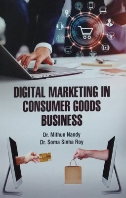 Digital Marketing in Consumer Goods Business(Hardcover, Dr. Mithun Nandy, Dr. Soma Sinha Roy)