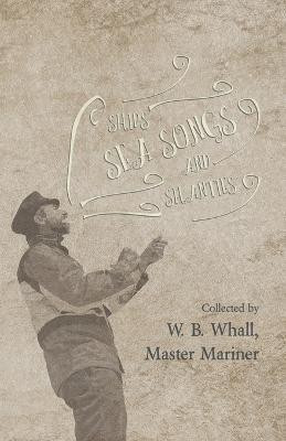 Ships, Sea Songs and Shanties - Collected by W. B. Whall, Master Mariner(English, Paperback, Whall W B)