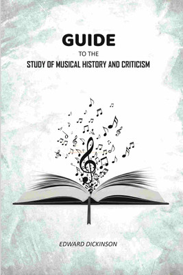 Guide to the Study of Musical History and Criticism(Paperback, Edward Dickinson)