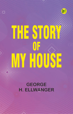 The story of my house(Paperback, George H. Ellwanger)