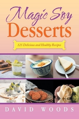 Magic Soy Desserts 125 Delicious and Healthy Recipes(Paperback, David Woods)