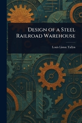 Design of a Steel Railroad Warehouse(English, Paperback, Tallyn Louis Liston)
