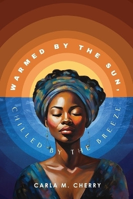 Warmed By The Sun, Chilled By The Breeze(English, Paperback, Cherry Carla M)