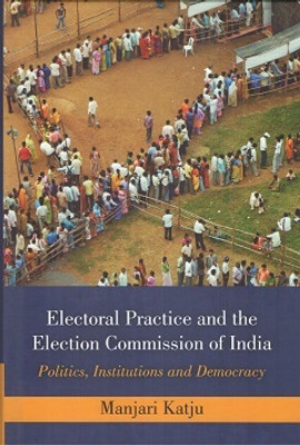 Electoral Practice and the Election Commission of India(English, Hardcover, Katju Manjari)