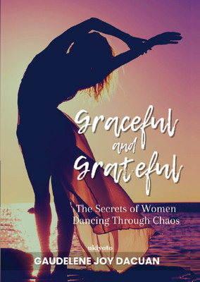 Graceful and Grateful: the Secrets of Women Dancing Through Chaos(English, Hardcover, Dacuan Gaudelene Joy)