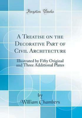 A Treatise on the Decorative Part of Civil Architecture(English, Hardcover, Chambers William)