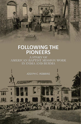 Following the Pioneers: A Story of American Baptist Mission Work in India and Burma(Paperback, Joseph C. Robbins)