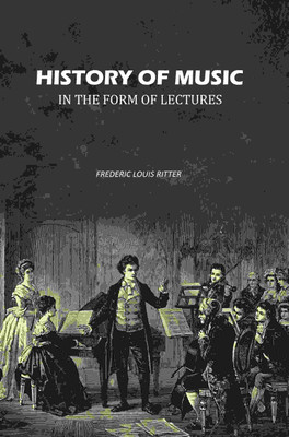 History of Music In the Form of Lectures [Hardcover](Hardcover, Frederic Louis Ritter)
