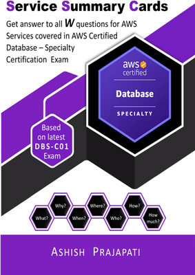 AWS Certified Database – Specialty Certification - Service Summary Cards  - Get answer to all W questions for AWS Services covered in AWS Certified Database – Specialty Exam DBS-C01(Paperback, Ashish Prajapati)