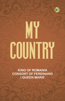 My Country(Paperback, King of Romania consort of Ferdinand I Queen Marie)
