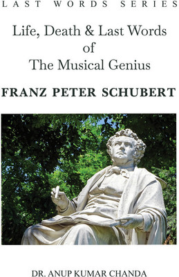 Life, Death & Last Words of The Musical Genius Franz Peter Schubert(Paperback, Anup Kumar Chanda)