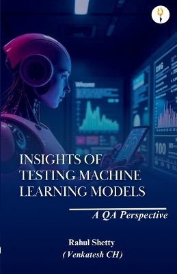 Insights of Testing Machine Learning Models: A QA Perspective(English, Paperback, Shetty (Venkatesh) Rahul)