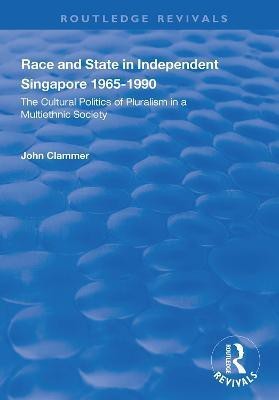 Race and State in Independent Singapore 1965-1990(English, Paperback, Clammer John)