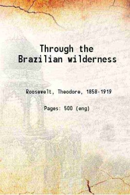 Through the Brazilian wilderness 1914 [Hardcover](Hardcover, Theodore Roosevelt)