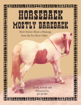 HORSEBACK MOSTLY BAREBACK Short Stories of a Mustang in the Fox River Valley(Paperback, JD Koby)