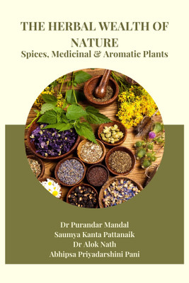 The Herbal Wealth of Nature: Spices, Medicinal & Aromatic Plants(Paperback, Dr. Purandar Mandal, Mr. Saumya Kanta Pattanaik, Er. Alok Nath, Abhipsa Priyadarshini Pani)