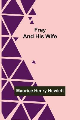 Frey and His Wife(English, Paperback, Henry Hewlett Maurice)