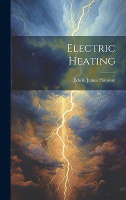 Electric Heating(English, Hardcover, Houston Edwin James)
