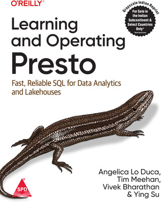 Learning and Operating Presto: Fast, Reliable SQL for Data Analytics and Lakehouses (Grayscale Indian Edition)(Paperback, Angelica Lo Duca, Tim Meehan, Vivek Bharathan, Ying Su)