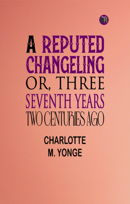 A Reputed Changeling; Or, Three Seventh Years Two Centuries Ago(Paperback, Charlotte M. Yonge)