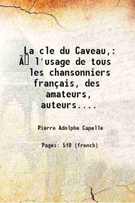 La clé du Caveau Ã l'usage de tous les chansonniers français, des amateurs, auteurs, acteurs du vaudeville & de tous les amis de la chanson 1811 [Hardcover](Hardcover, Capelle, Pierre Adolphe, -,C***)