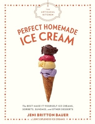 The Artisanal Kitchen: Perfect Homemade Ice Cream(English, Hardcover, Britton Bauer Jeni)