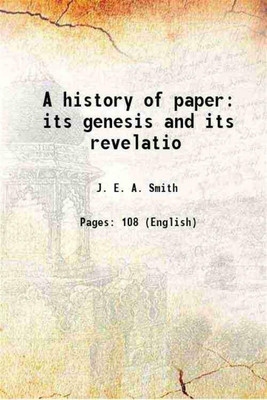 A history of paper its genesis and its revelatio 1882 [Hardcover](Hardcover, J. E. A. Smith)