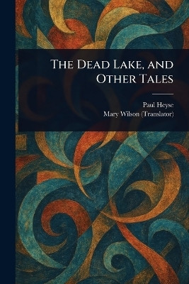 The Dead Lake, and Other Tales(English, Paperback, Heyse Paul)