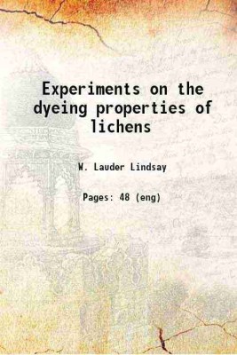 Experiments on the dyeing properties of lichens 1854 [Hardcover](Hardcover, W. Lauder Lindsay)