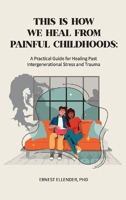 This Is How We Heal from Painful Childhoods(English, Hardcover, Ellender Ernest C)