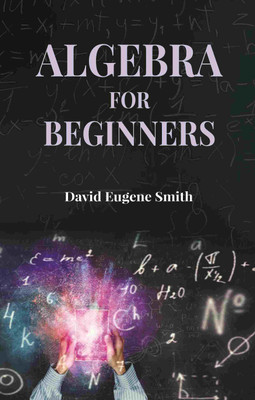 Algebra for Beginners [Hardcover](Hardcover, David Eugene Smith)