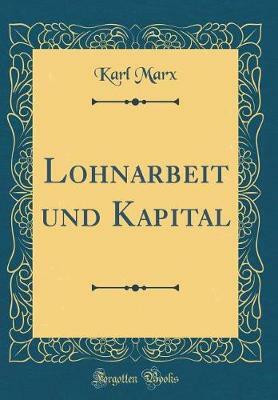 Lohnarbeit und Kapital (Classic Reprint)(German, Hardcover, Marx Karl)