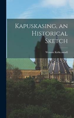 Kapuskasing, an Historical Sketch(English, Hardcover, Kirkconnell Watson)