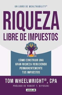 Riqueza libre de impuestos: Como construir una gran riqueza reduciendo permanentemente tus impuestos/ Tax-Free Wealth: How to Build Massive Wealth(Spanish, Paperback, WHEELWRIGHT TOM)