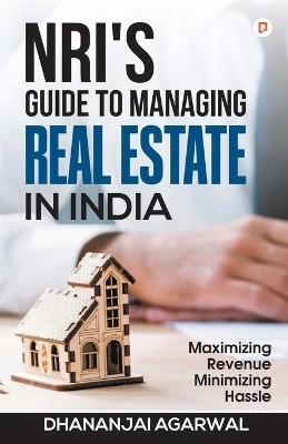 NRI'S Guide to Managing Real Estate in India(English, Paperback, Agarwal Dhananjai)