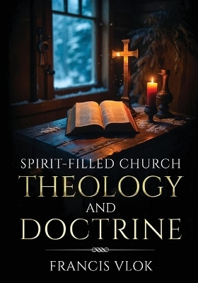 Spirit-Filled Church Theology and Doctrine(English, Paperback, Vlok Francis)
