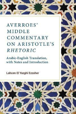 Averroes' Middle Commentary on Aristotle's Rhetoric(English, Paperback, Ezzaher Lahcen El Yazghi)