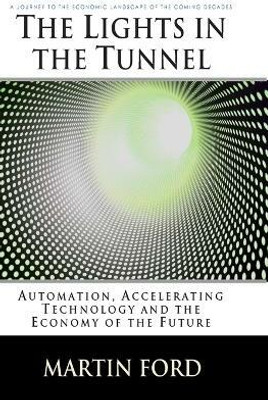 The Lights in the Tunnel  - Automation, Accelerating Technology and the Economy of the Future(English, Paperback, Ford Martin)