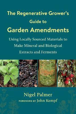 The Regenerative Grower's Guide to Garden Amendments(English, Paperback, Palmer Nigel)