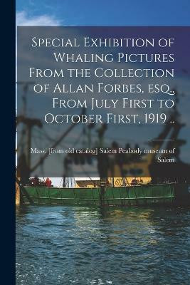 Special Exhibition of Whaling Pictures From the Collection of Allan Forbes, esq., From July First to October First, 1919 ..(English, Paperback, unknown)
