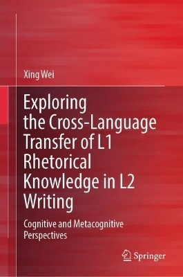 Exploring the Cross-Language Transfer of L1 Rhetorical Knowledge in L2 Writing(English, Hardcover, Wei Xing)
