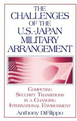 The Challenges of the US-Japan Military Arrangement: Competing Security Transitions in a Changing International Environment(English, Paperback, DiFilippo Anthony)