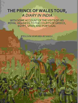 The Prince Of Wales Tour, A Diary In India: With Some Account Of The Visits Of His Royal Highness, To The Courts Of Greece, Egypt, Spain [Hardcover](Hardcover, William Howard Russell)