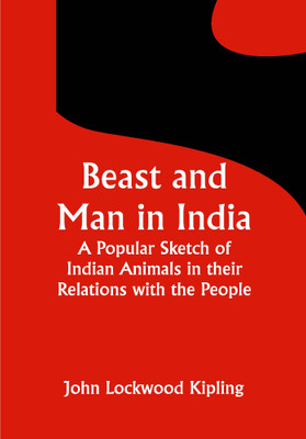 Beast and Man in India; A Popular Sketch of Indian Animals in their Relations with the People(Paperback, John Lockwood Kipling)